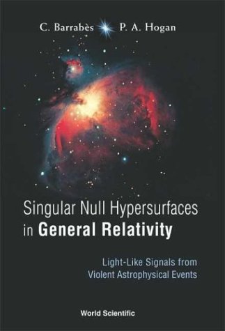Singular Null Hypersurfaces In General Relativity Lightlike Signals From Violent Astrophysical Events Claude Barrabes