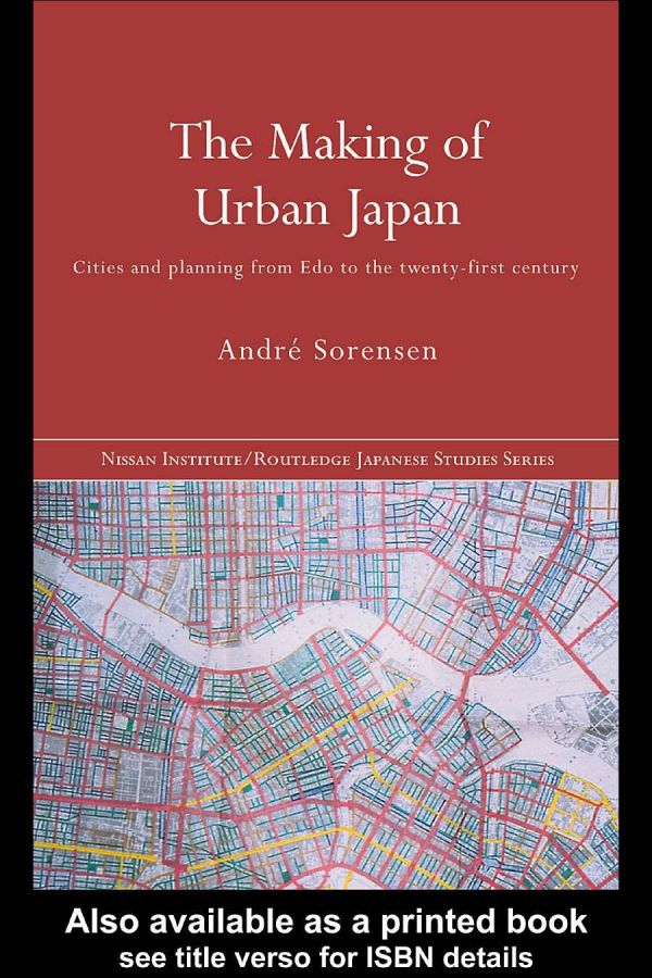 The Making Of Urban Japan Cities And Planning From Edo To The Twenty First Century Andr Sorensen