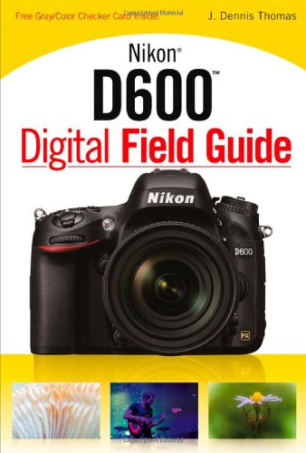 Nikon D600 Digital Field Guide 1st Edition J Dennis Thomas
