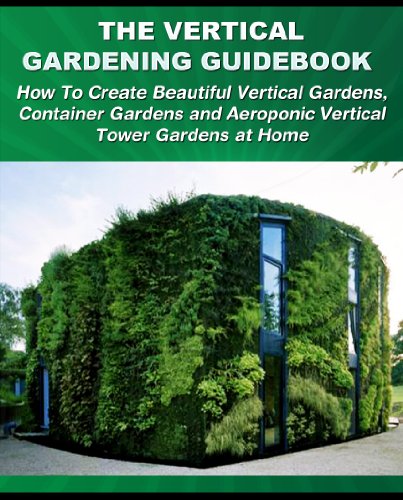 The Vertical Gardening Guidebook How To Create Beautiful Vertical Gardens Container Gardens And Aeroponic Vertical Tower Gardens At Home 2nd Edition Tom Corsonknowles