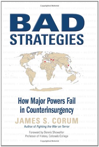 Bad Strategies How Major Powers Fail In Counterinsurgency 1st James S Corum Phd