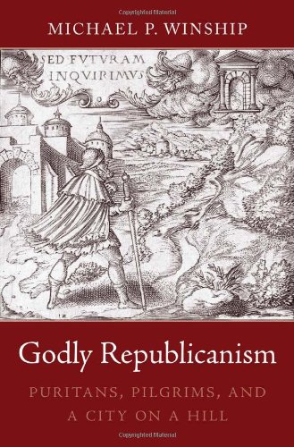 Godly Republicanism Puritans Pilgrims And A City On A Hill Michael P Winship