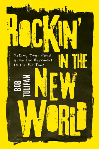 Rockin In The New World Taking Your Band From The Basement To The Big Time Original Bob Tulipan