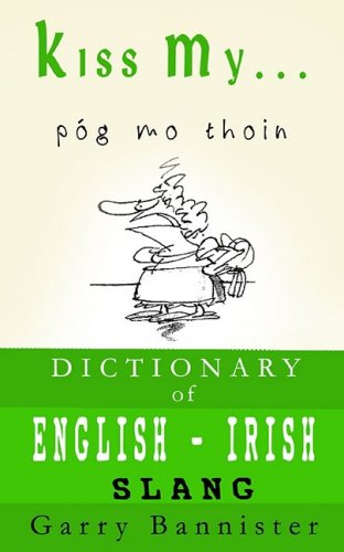 Kiss My A Dictionary Of Englishirish Slang Bilingual Garry Bannister