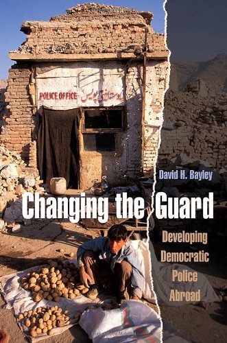 Changing The Guard Developing Democratic Police Abroad David H Bayley