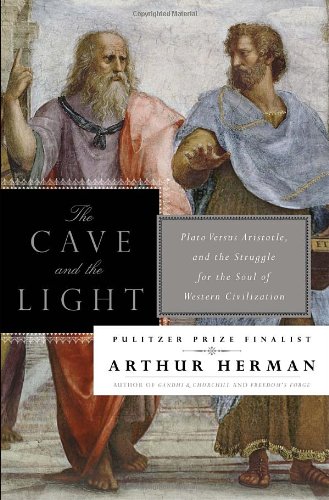 The Cave And The Light Plato Versus Aristotle And The Struggle For The Soul Of Western Civilization Arthur Herman