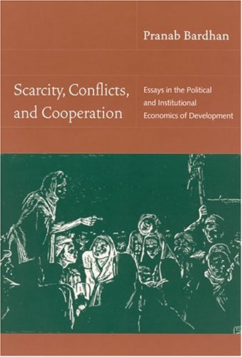 Scarcity Conflicts And Cooperation Essays In The Political And Institutional Economics Of Development Pranab Bardhan