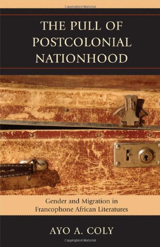 The Pull Of Postcolonial Nationhood Gender And Migration In Francophone African Literatures Ayo A Coly