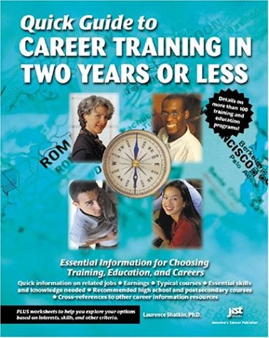 Quick Guide To Career Training In Two Years Or Less Essential Information For Choosing Training Education And Careers Laurence Shatkin