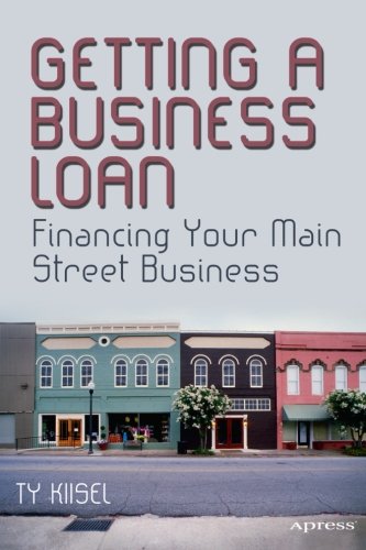 Getting A Business Loan Financing Your Main Street Business 1st Edition Ty Kiisel
