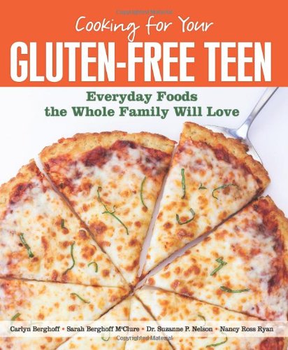 Cooking For Your Glutenfree Teen Everyday Foods The Whole Family Will Love Carlyn Berghoff