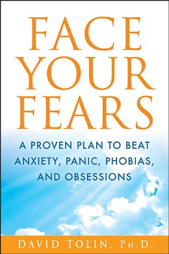 Face Your Fears A Proven Plan To Beat Anxiety Panic Phobias And Obsessions 1st Edition David F Tolin