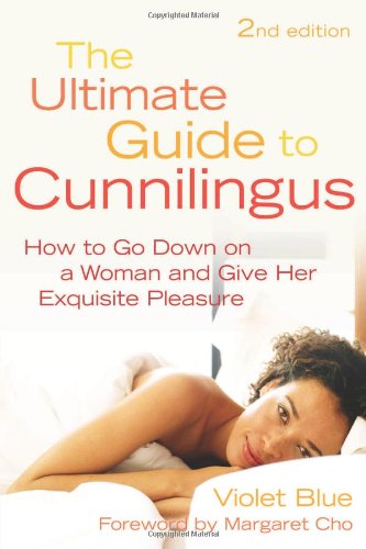 The Ultimate Guide To Cunnilingus How To Go Down On A Woman And Give Her Exquisite Pleasure Second Edition Violet Blue