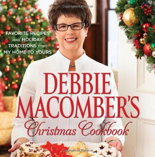 Debbie Macombers Christmas Cookbook Favorite Recipes And Holiday Traditions From My Home To Yours Debbie Macomber