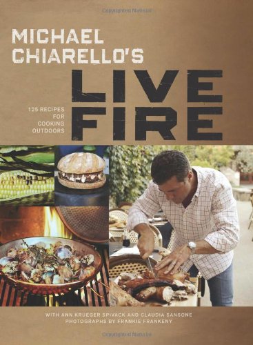 Michael Chiarellos Live Fire 125 Recipes For Cooking Outdoors Michael Chiarello