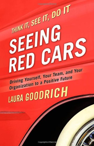 Seeing Red Cars Driving Yourself Your Team And Your Organization To A Positive Future Laura Goodrich
