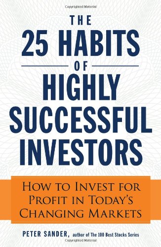 The 25 Habits Of Highly Successful Investors How To Invest For Profit In Todays Changing Markets Peter J Sander