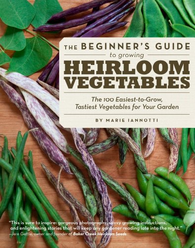 The Beginners Guide To Growing Heirloom Vegetables The 100 Easiesttogrow Tastiesttoeat Vegetables For Your Garden Original Marie Iannotti