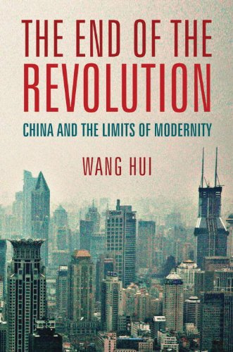 The End Of The Revolution China And The Limits Of Modernity Wang Hui