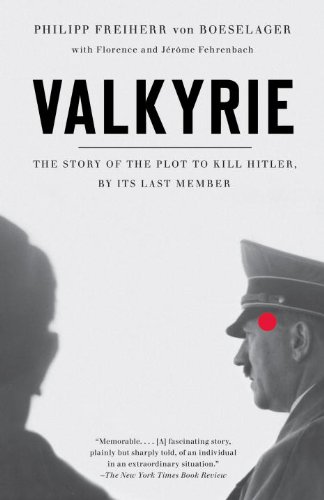 Valkyrie The Story Of The Plot To Kill Hitler By Its Last Member Philip Freiherr Von Boeselager