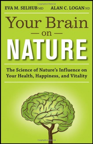 Your Brain On Nature The Science Of Natures Influence On Your Health Happiness And Vitality 1st Edition Eva M Selhub