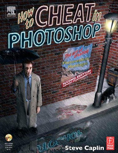 How To Cheat In Photoshop The Art Of Creating Photorealistic Montages 2nd Edition Steve Caplin