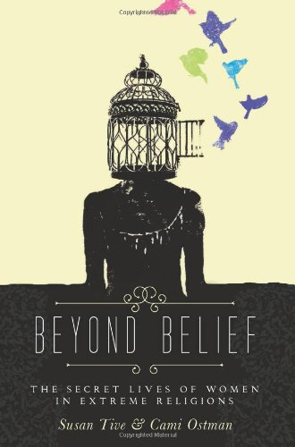 Beyond Belief The Secret Lives Of Women In Extreme Religions Cami Ostman