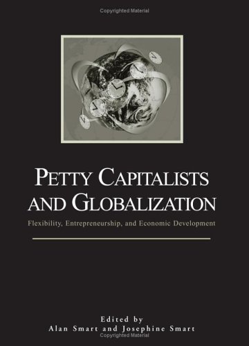 Petty Capitalists And Globalization Flexibility Entrepreneurship And Economic Development Alan Smart