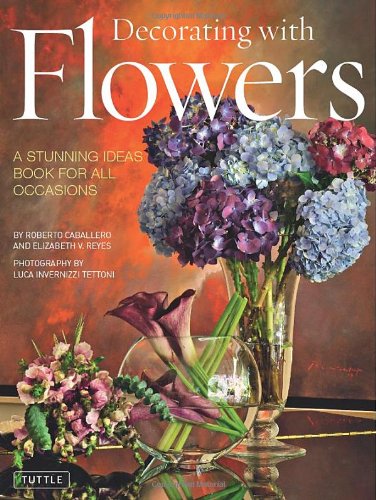 Decorating With Flowers A Stunning Ideas Book For All Occasions Hardcover With Jacket Roberto Caballero Elizabeth V Reyes Luca Invernizzi Tettoni