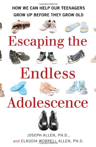 Escaping The Endless Adolescence How We Can Help Our Teenagers Grow Up Before They Grow Old 1st Edition Joseph Allen