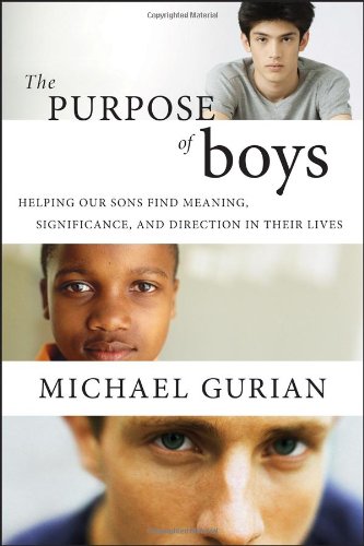 The Purpose Of Boys Helping Our Sons Find Meaning Significance And Direction In Their Lives 1st Edition Michael Gurian