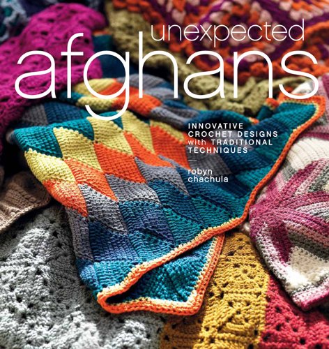 Unexpected Afghans Innovative Crochet Designs With Traditional Techniques Robyn Chachula