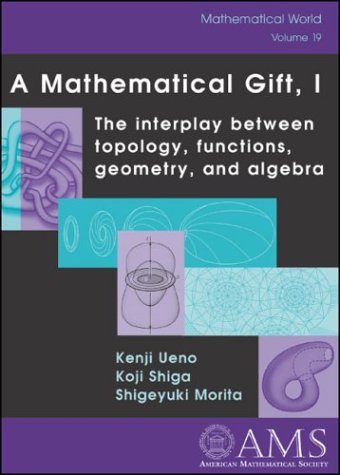 A Mathematical Gift 1 The Interplay Between Topology Functions Geometry And Algebra Kenji Ueno