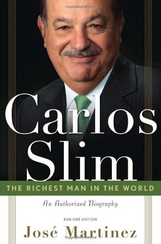 Carlos Slim The Richest Man In The Worldthe Authorized Biography 1st Edition Jose Martinez