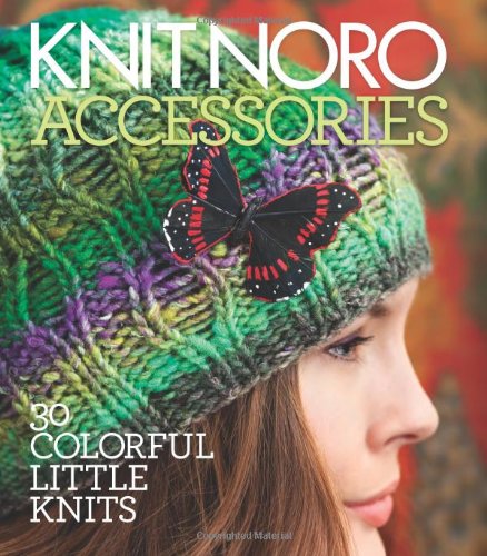 Knit Noro Accessories 30 Colorful Little Knits Sixthspring Books