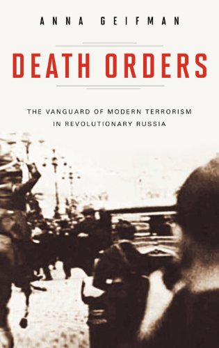 Death Orders The Vanguard Of Modern Terrorism In Revolutionary Russia Anna Geifman