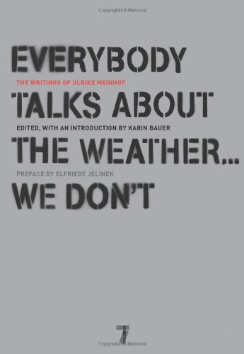 Everybody Talks About The Weather We Dont The Writings Of Ulrike Meinhof Seven Stories Press 1st Ed Ulrike Meinhof
