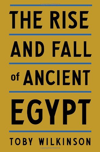 The Rise And Fall Of Ancient Egypt Toby Wilkinson