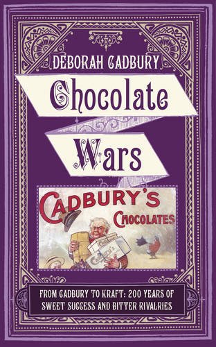 Chocolate Wars From Cadbury To Kraft 200 Years Of Sweet Success And Bitter Rivalry Deborah Cadbury
