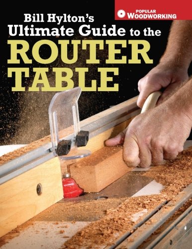 Bill Hyltons Ultimate Guide To The Router Table Bill Hylton