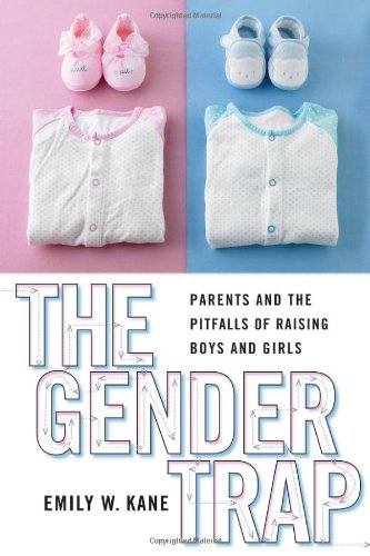 The Gender Trap Parents And The Pitfalls Of Raising Boys And Girls Emily W Kane