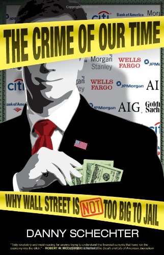 The Crime Of Our Time Why Wall Street Is Not Too Big To Jail 1st Edition Danny Schechter