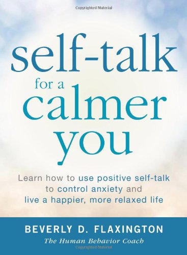 Selftalk For A Calmer You Learn How To Use Positive Selftalk To Control Anxiety And Live A Happier More Relaxed Life Beverly Flaxington