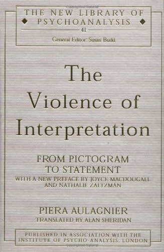 The Violence Of Interpretation From Pictogram To Statement 1st Edition Piera Aulagnier