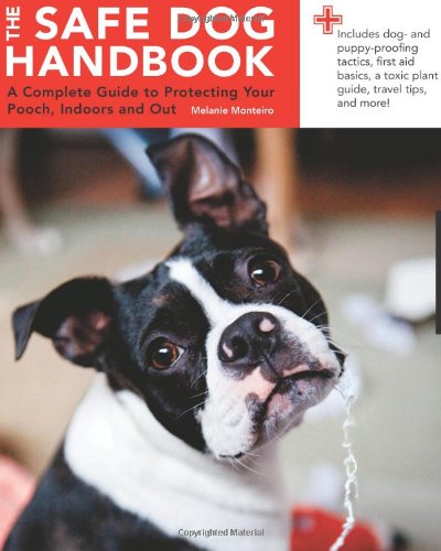 Safe Dog Handbook A Complete Guide To Protecting Your Pooch Indoors And Out 1 Spi Melanie Monteiro