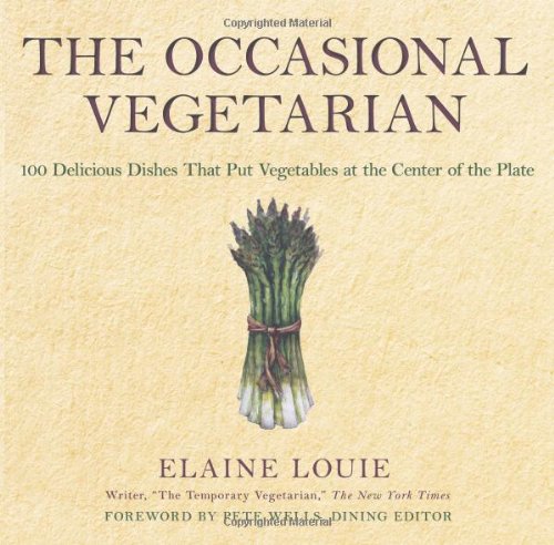 The Occasional Vegetarian 100 Delicious Dishes That Put Vegetables At The Center Of The Plate Elaine Louie