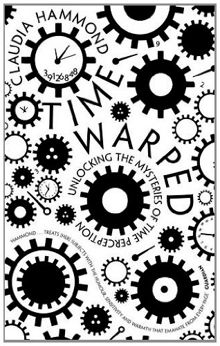 Time Warped Unlocking The Mysteries Of Time Perception Claudia Hammond