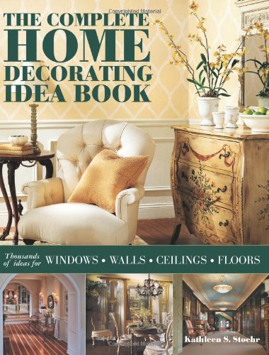 The Complete Home Decorating Idea Book Thousands Of Ideas For Windows Walls Ceilings And Floors 1st Edition Kathleen S Stoehr