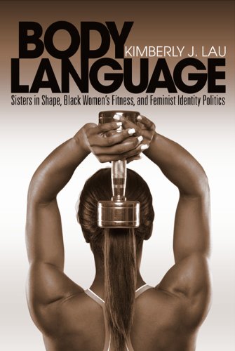 Body Language Sisters In Shape Black Womens Fitness And Feminist Identity Politics Kimberly J Lau