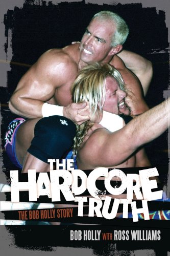 The Hardcore Truth The Bob Holly Story Bob Holly Ross Williams